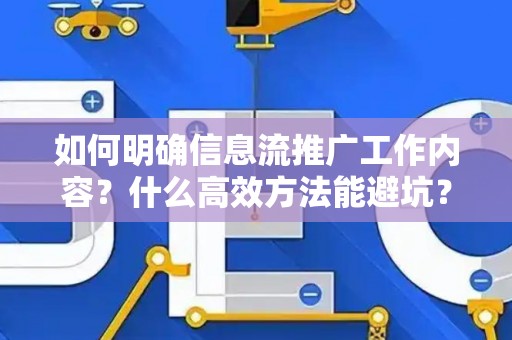 如何明确信息流推广工作内容？什么高效方法能避坑？